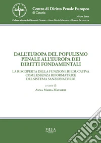Dall'Europa del populismo penale all'Europa dei diritti fondamentali. La riscoperta della funzione rieducativa come essenza riformatrice del sistema sanzionatorio per le persone e per gli enti libro