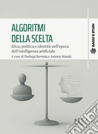 Algoritmi della scelta. Etica, politica e identità nell'epoca dell'intelligenza artificiale libro