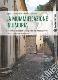 La mummificazione in Umbria. Evidenze bioarcheologiche dal Medioevo all'età contemporanea libro