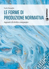 Le forme di produzione normativa. Appunti di diritto comparato libro