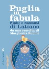 Puglia in fabula. Fiabe e racconti di Latiano da una raccolta di Margherita Rubino libro