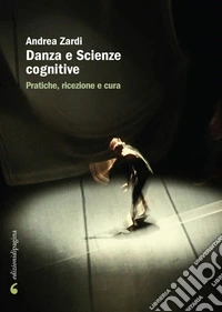 Danza e scienze cognitive. Pratiche, ricezione e cura libro