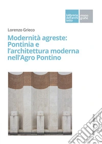 Modernità agreste: Pontinia e l'architettura moderna nell'Agro Pontino libro