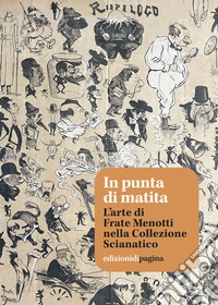 In punta di matita. L'arte di Frate Menotti nella Collezione Scianatico libro