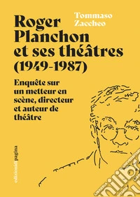 Roger Planchon et ses théâtres (1949-1987). Enquête sur un metteur en scène, directeur et auteur de théâtre libro