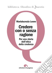 Credere con o senza ragione. Per una storia dell'etica della credenza libro