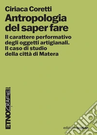 Antropologia del saper fare. Il carattere performativo degli oggetti artigianali. Il caso studio della città di Matera libro