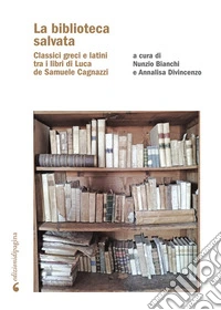 La biblioteca salvata. Classici greci e latini tra i libri di Luca de Samuele Cagnazzi libro