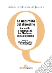 La naturalità del disordine. Anomalie e mostruosità tra Medioevo ed età moderna libro