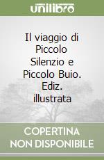 Il viaggio di Piccolo Silenzio e Piccolo Buio. Ediz. illustrata