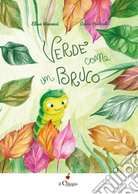 Verde come un bruco. Ediz. a colori libro