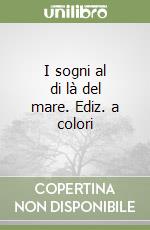 I sogni al di là del mare. Ediz. a colori