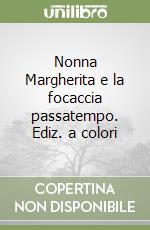 Nonna Margherita e la focaccia passatempo. Ediz. a colori libro