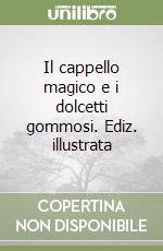 Il cappello magico e i dolcetti gommosi. Ediz. illustrata libro