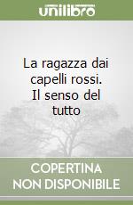 La ragazza dai capelli rossi. Il senso del tutto libro