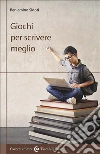 Giochi per scrivere meglio libro