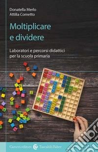 Moltiplicare e dividere. Laboratori e percorsi didattici per la scuola primaria libro