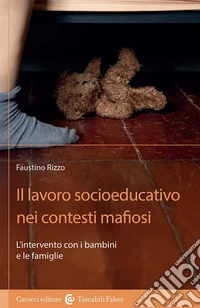Il lavoro socioeducativo nei contesti mafiosi. L'intervento con i bambini e le famiglie libro