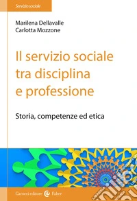 Il servizio sociale tra disciplina e professione. Storia, competenze ed etica libro