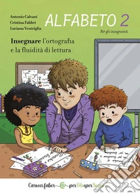 Alfabeto 2. Insegnare l'ortografia e la fluidità di lettura. Per gli insegnanti libro