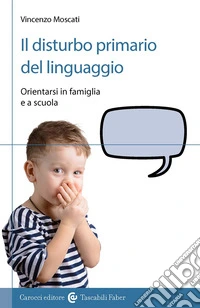Il disturbo primario del linguaggio. Orientarsi in famiglia e a scuola libro