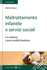 Maltrattamento infantile e servizi sociali. La violenza come eredità familiare libro
