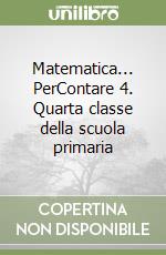 Matematica... PerContare 4. Quarta classe della scuola primaria libro