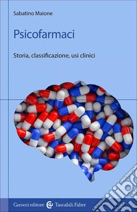 Psicofarmaci. Storia, classificazione, usi clinici