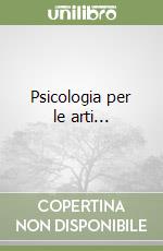Psicologia per le arti... libro
