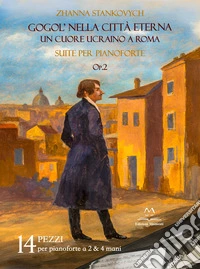 Gogol' nella città eterna. Un cuore ucraino a Roma. Suite per pianoforte op.2 libro