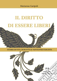 Il diritto di essere liberi. Storie di vita, durante il ventennio fascista libro