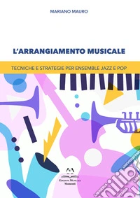L'arrangiamento musicale. Tecniche e strategie per ensemble jazz e pop libro