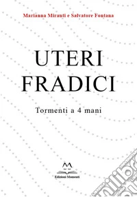 Uteri fradici. Tormenti a 4 mani libro