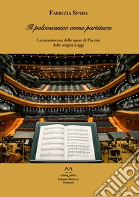Il palcoscenico come partitura. La messinscena delle opere di Puccini dalle origini a oggi libro
