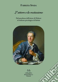 L'attore e la recitazione. Dal paradosso dell'attore di Diderot al realismo psicologico di Salvini libro