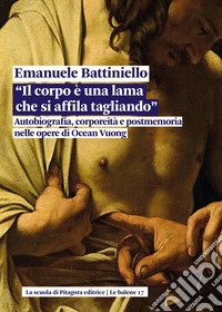 Il corpo è una lama che si affila tagliando. Autobiografia, corporeità e postmemoria nelle opere di Ocean Vuong libro