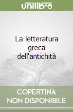 La letteratura greca dell'antichità libro
