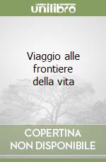 Viaggio alle frontiere della vita