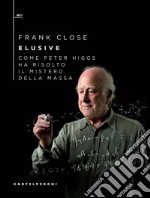 Elusive. Come Peter Higgs ha risolto il mistero della massa libro