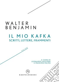 Il mio Kafka. Scritti, lettere, frammenti (1927-1939)