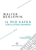 Il mio Kafka. Scritti, lettere, frammenti