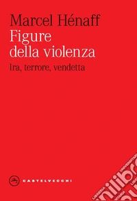 Figure della violenza. Ira, terrore, vendetta