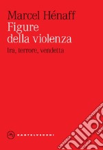 Figure della violenza. Ira, terrore, vendetta libro