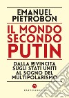 Il mondo secondo Putin. Dalla rivincita sugli Stati Uniti al sogno del multipolarismo libro di Pietrobon Emanuel