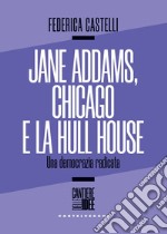 Jane Addams, Chicago e la Hull House. Una democrazia radicata