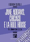 Jane Addams, Chicago e la Hull House. Una democrazia radicata libro
