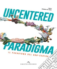 Uncentered paradigma. Il paradiso del non-centro