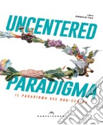 Uncentered paradigma. Il paradiso del non-centro libro