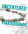 Uncentered paradigma. Il paradiso del non-centro libro