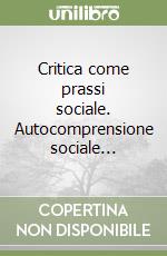 Critica come prassi sociale. Autocomprensione sociale...